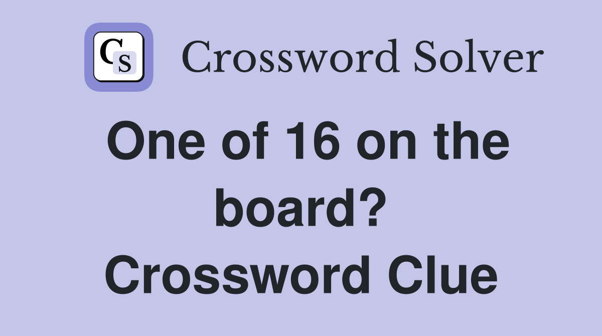 One of 16 on the board? Crossword Clue