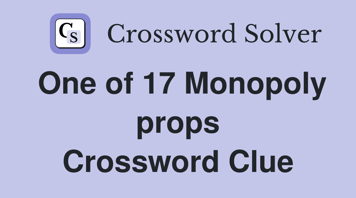 One of 17 Monopoly props Crossword Clue