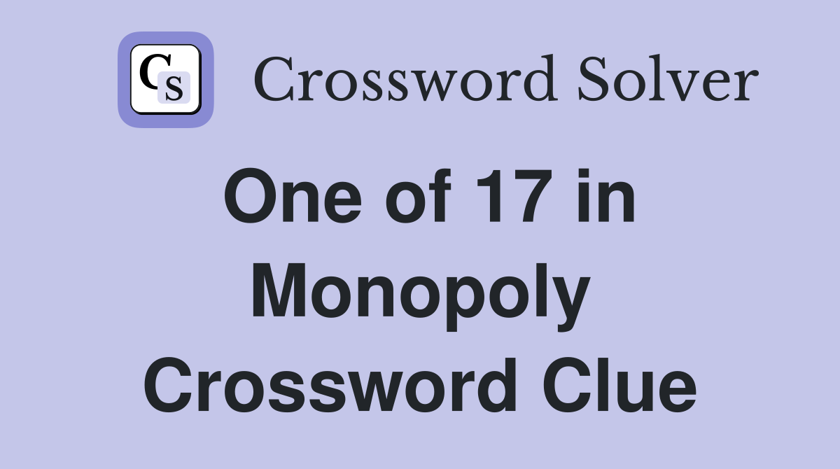 One of 17 in Monopoly Crossword Clue