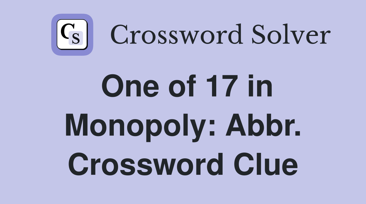 One of 17 in Monopoly: Abbr. Crossword Clue