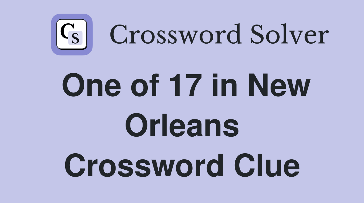 One of 17 in New Orleans Crossword Clue