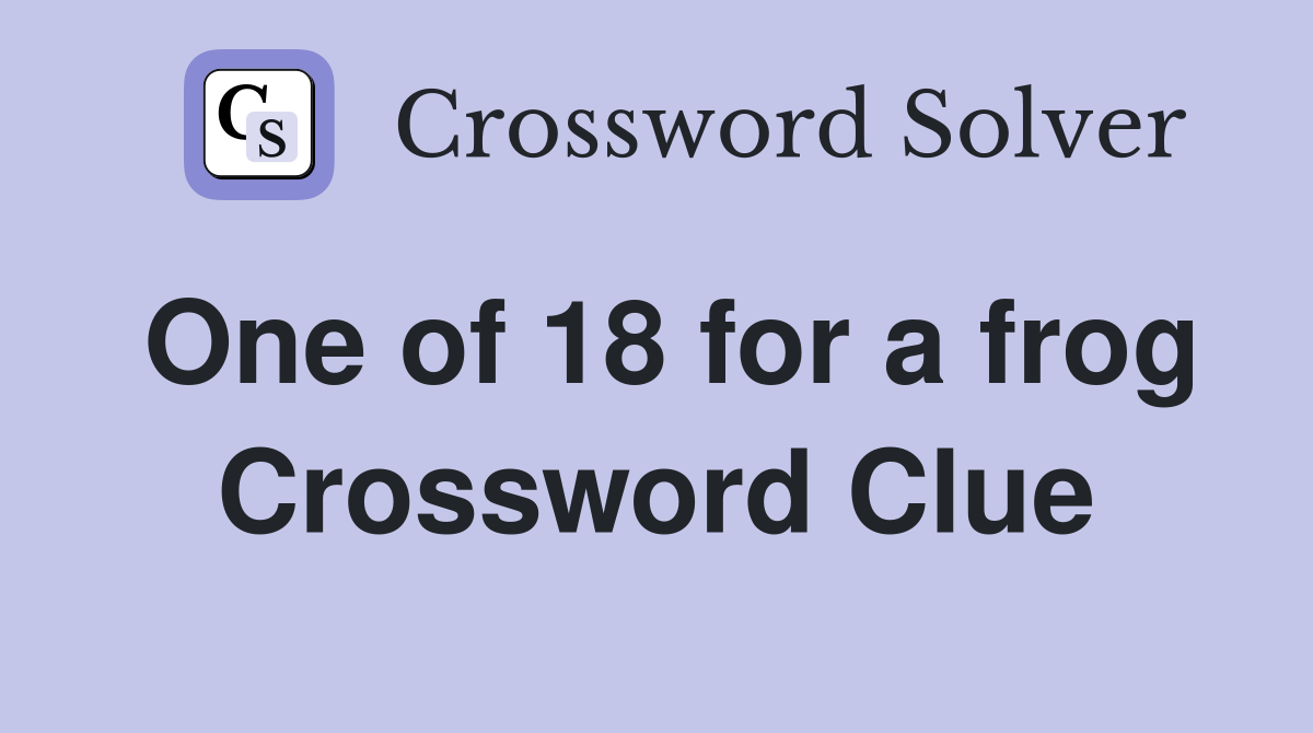 One of 18 for a frog Crossword Clue