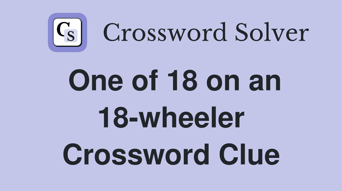 One of 18 on an 18-wheeler Crossword Clue