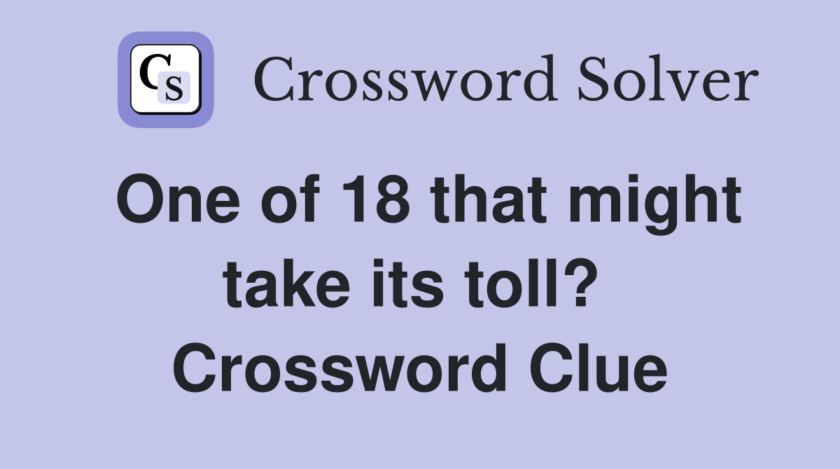 One of 18 that might take its toll?  Crossword Clue