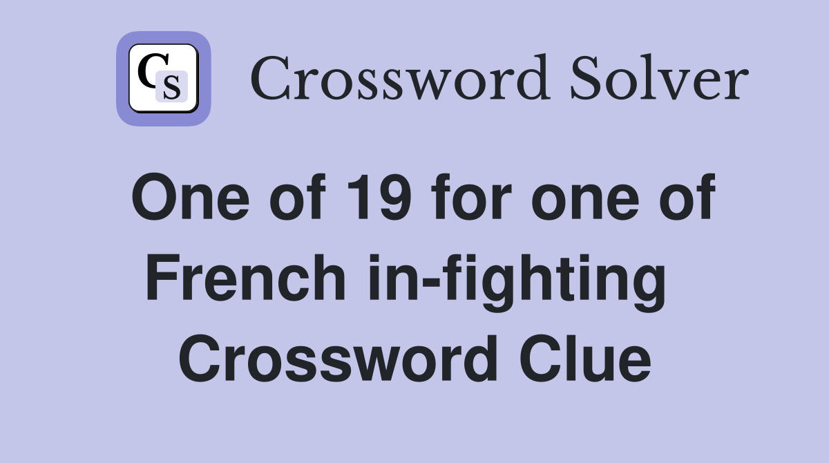 One of 19 for one of French in-fighting  Crossword Clue