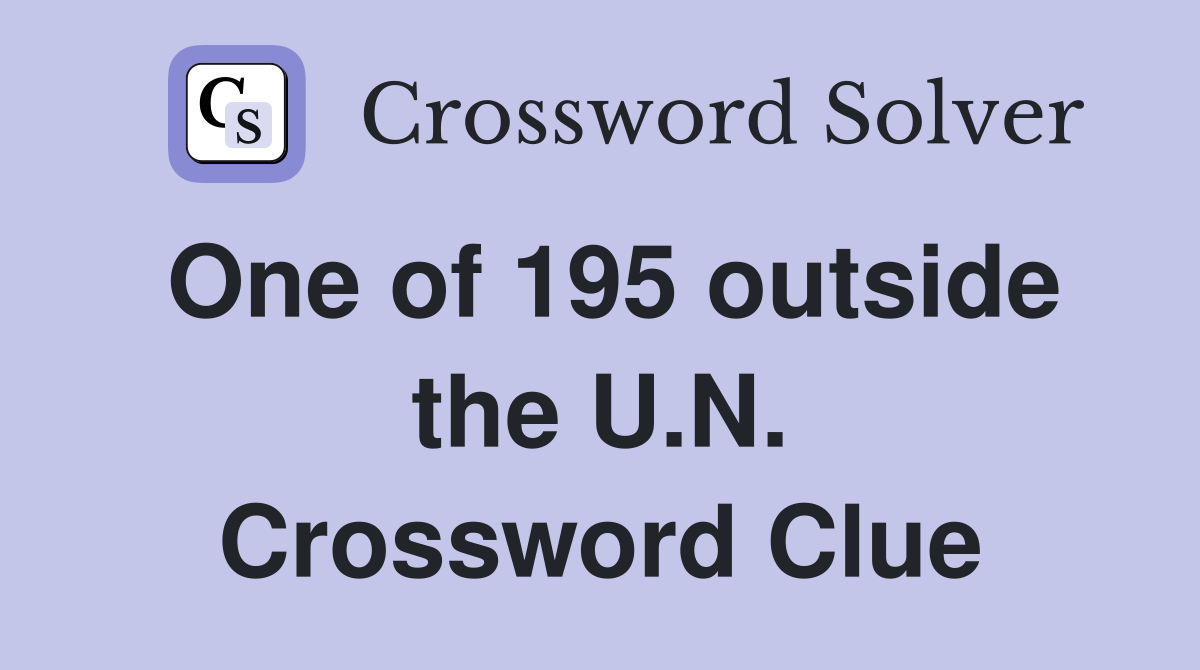 One of 195 outside the U.N. Crossword Clue