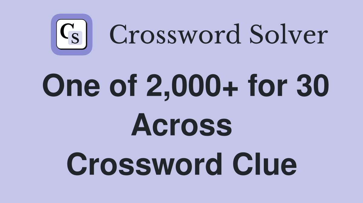 One of 2,000+ for 30 Across Crossword Clue