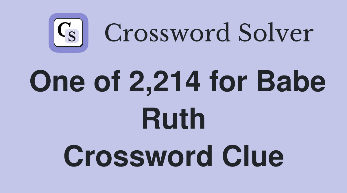 One of 2,214 for Babe Ruth Crossword Clue