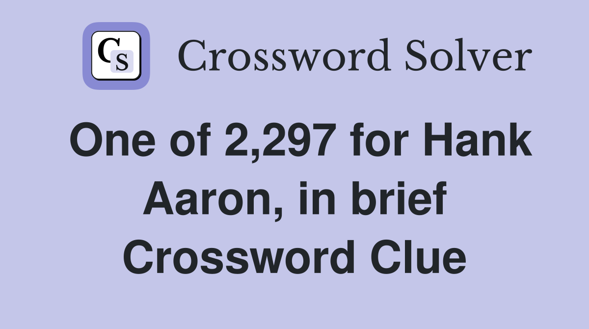 One of 2,297 for Hank Aaron, in brief Crossword Clue
