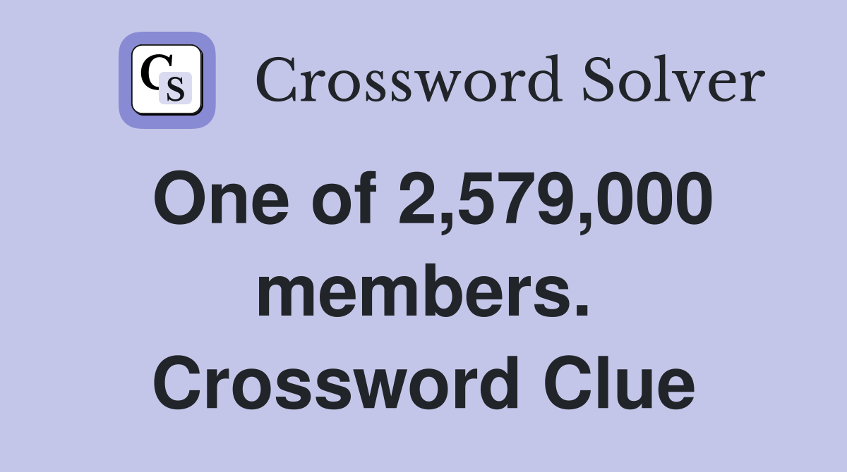 One of 2,579,000 members. Crossword Clue