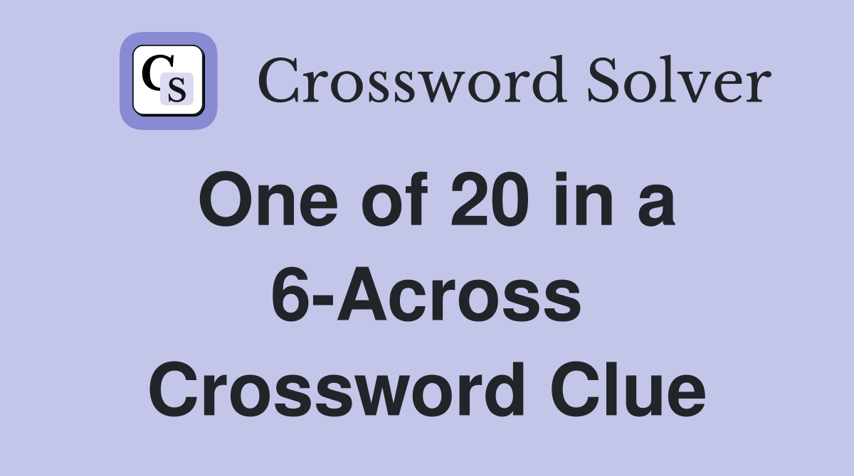 One of 20 in a 6 Across Crossword Clue Answers Crossword Solver