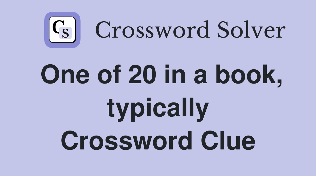 One of 20 in a book, typically Crossword Clue