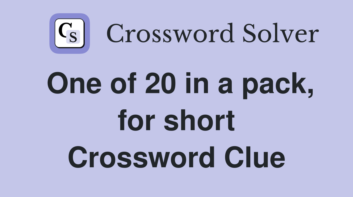 One of 20 in a pack, for short Crossword Clue
