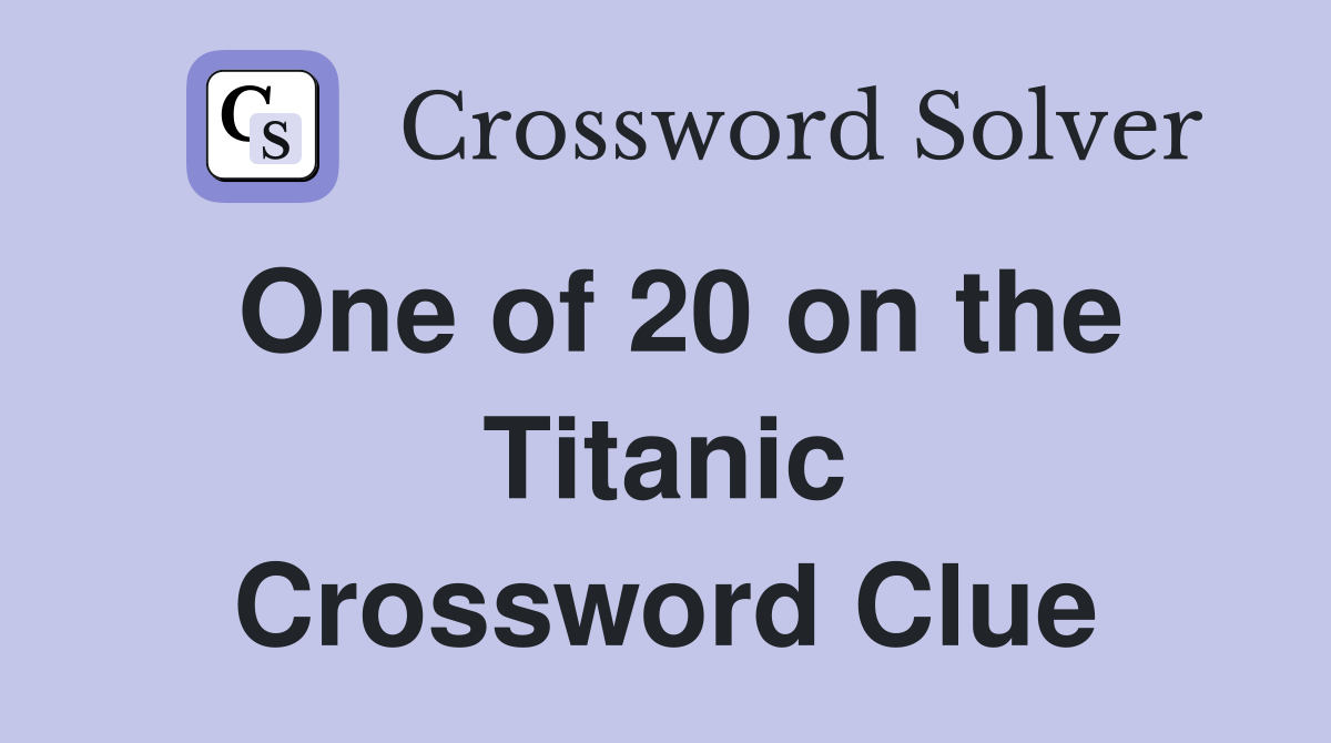 One of 20 on the Titanic Crossword Clue