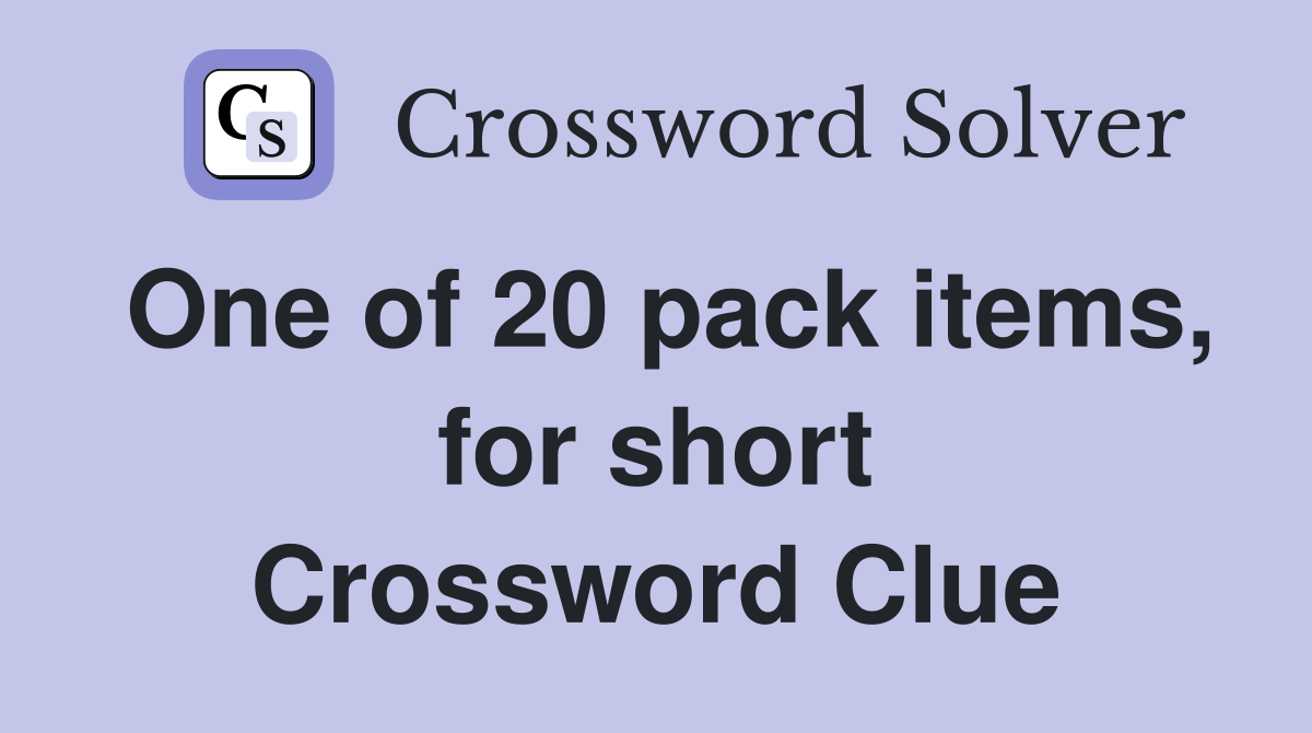 One of 20 pack items, for short Crossword Clue