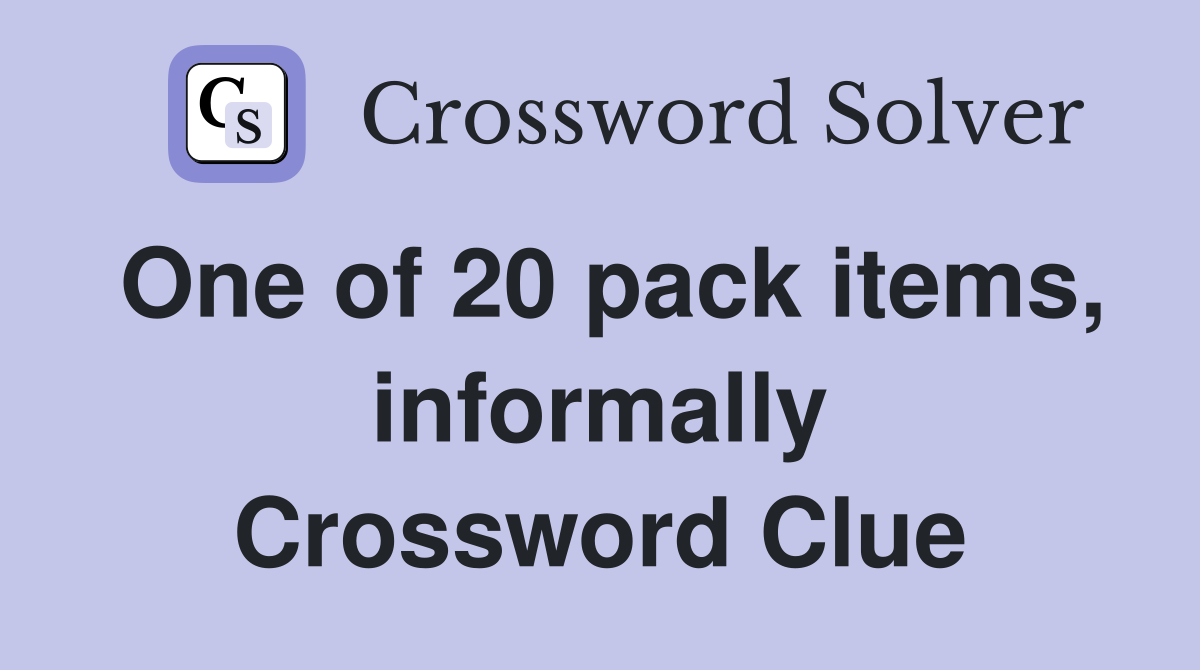 One of 20 pack items, informally Crossword Clue