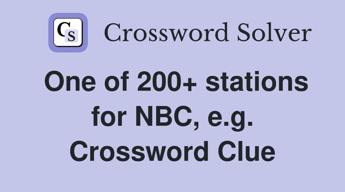 One of 200+ stations for NBC, e.g. Crossword Clue