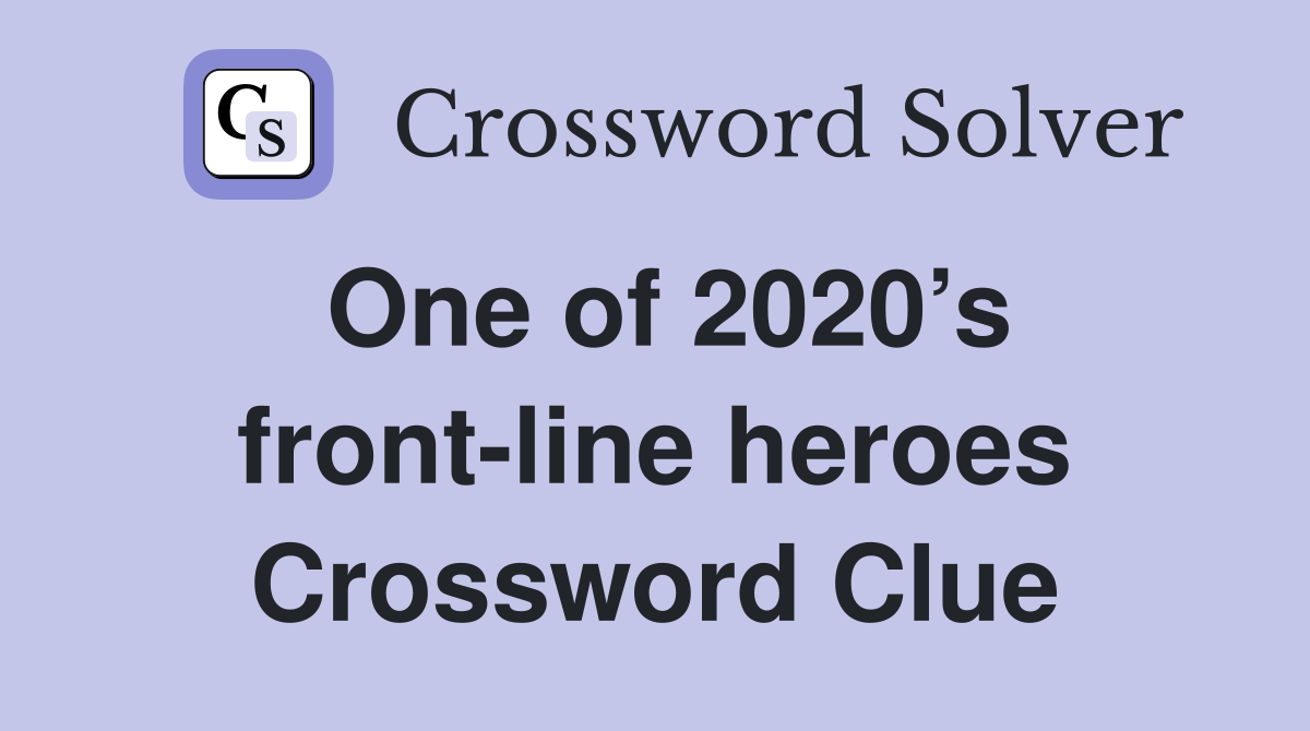 One of 2020’s front-line heroes Crossword Clue