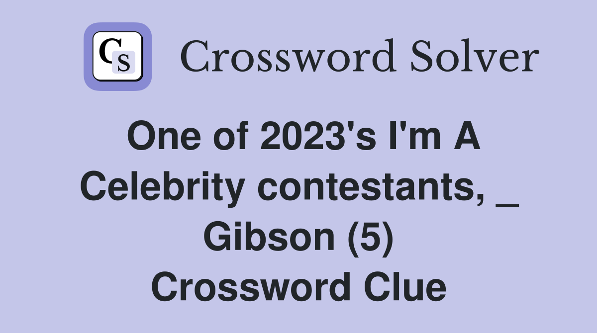 One of 2023's I'm A Celebrity contestants, _ Gibson (5) Crossword Clue