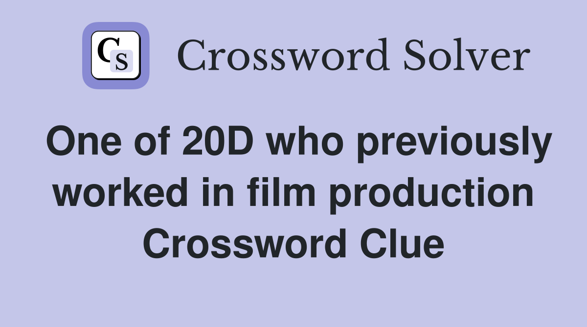 One of 20D who previously worked in film production Crossword Clue
