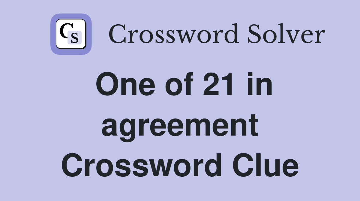 One of 21 in agreement Crossword Clue