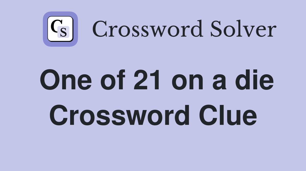 One of 21 on a die Crossword Clue