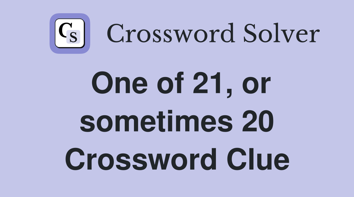 One of 21, or sometimes 20 Crossword Clue