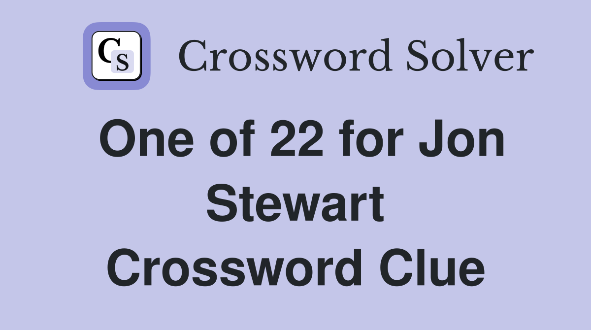 One of 22 for Jon Stewart Crossword Clue