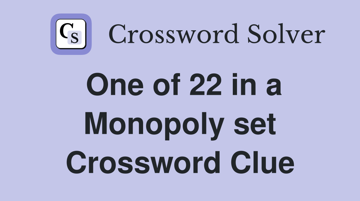 One of 22 in a Monopoly set Crossword Clue