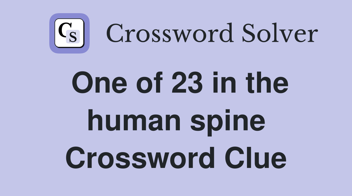 One of 23 in the human spine Crossword Clue