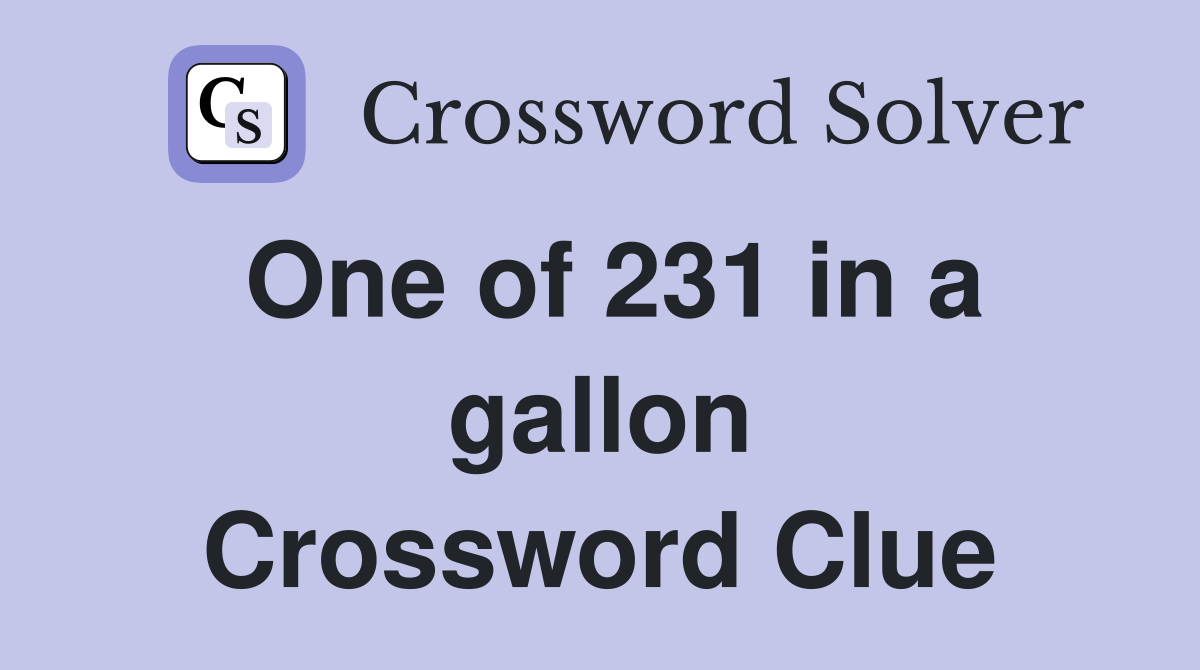 One of 231 in a gallon Crossword Clue