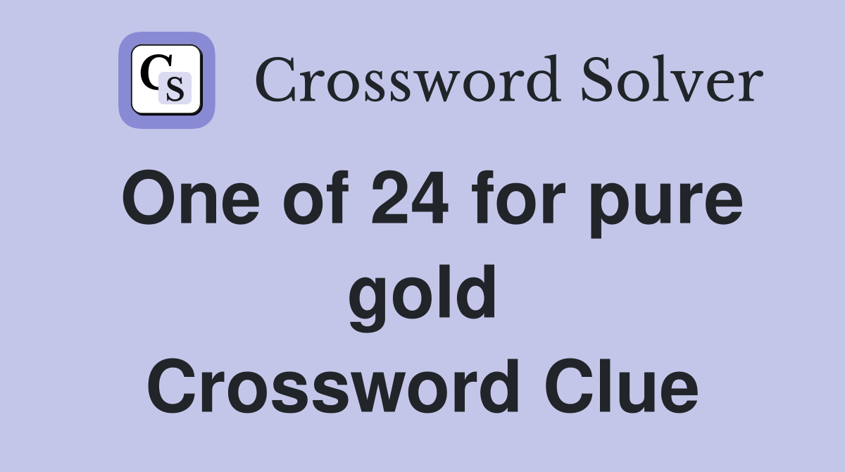 One of 24 for pure gold Crossword Clue
