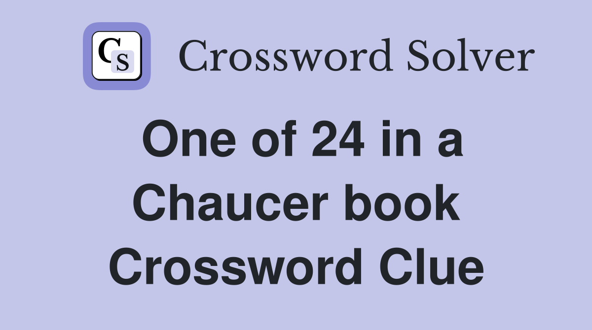 One of 24 in a Chaucer book Crossword Clue