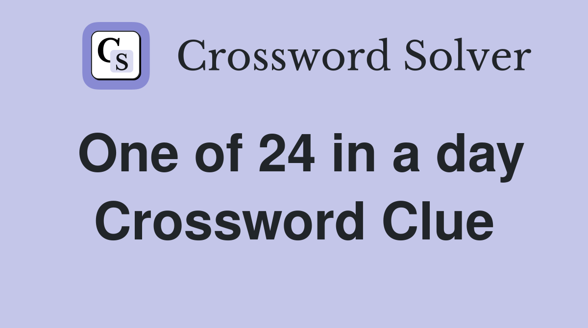 One of 24 in a day Crossword Clue