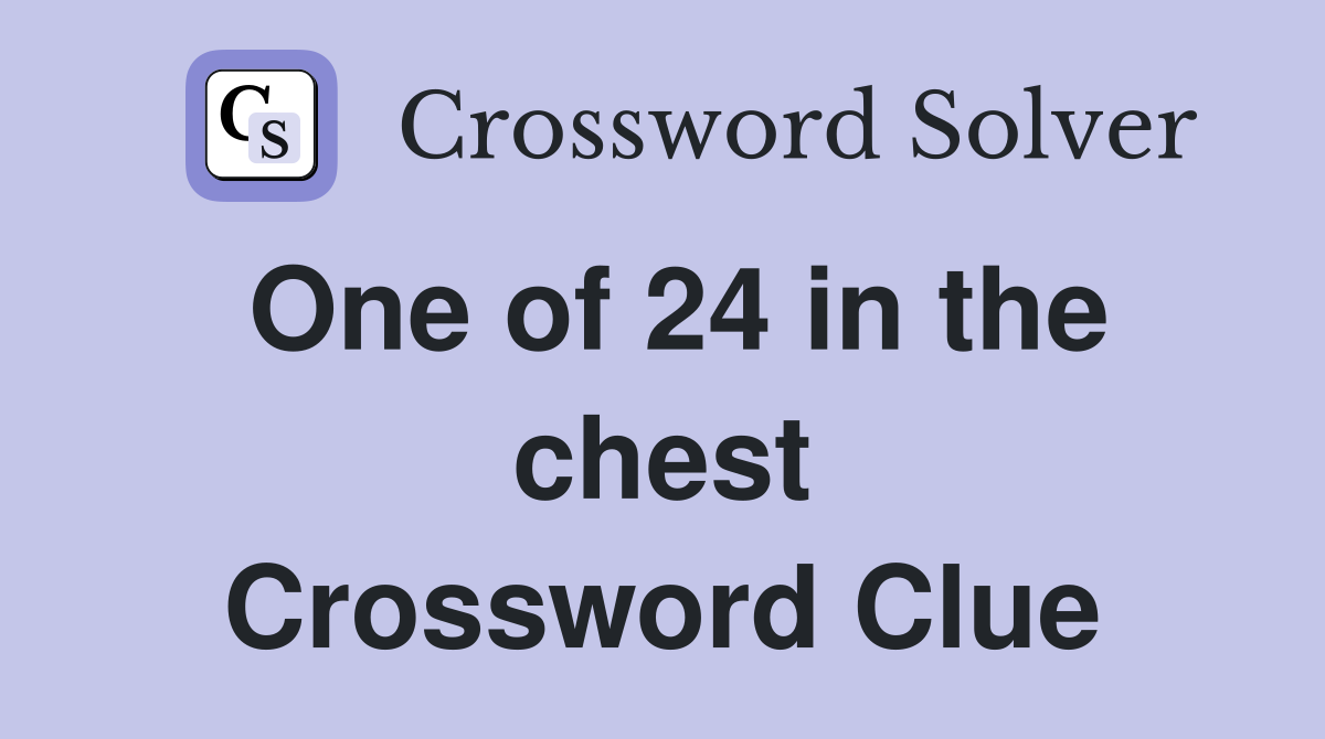 One of 24 in the chest Crossword Clue