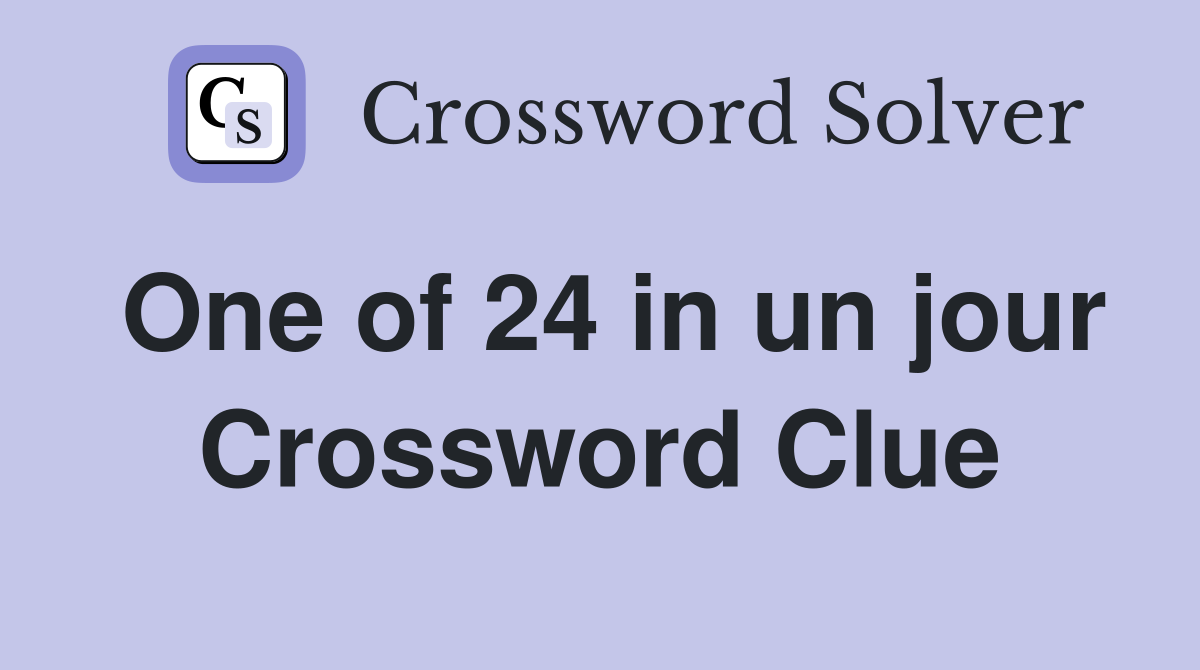 One of 24 in un jour Crossword Clue