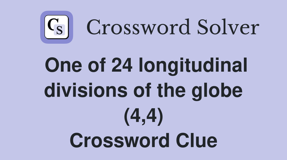 One of 24 longitudinal divisions of the globe (4,4) Crossword Clue