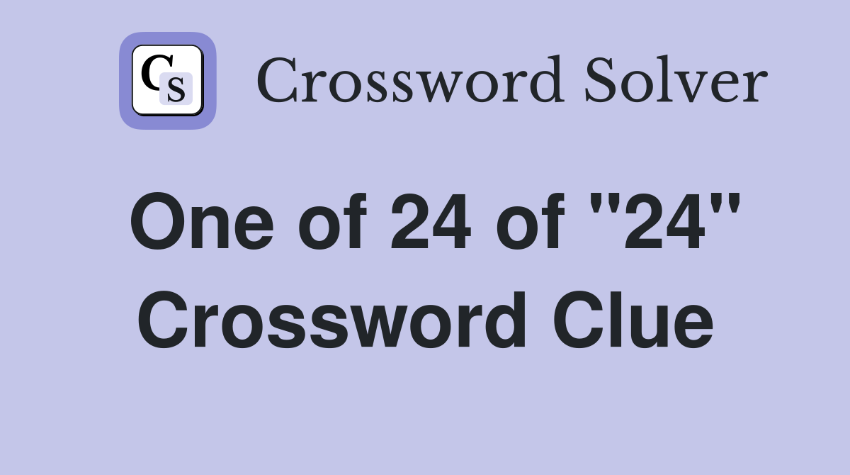One of 24 of "24" Crossword Clue