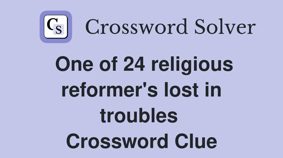 One of 24 religious reformer's lost in troubles  Crossword Clue