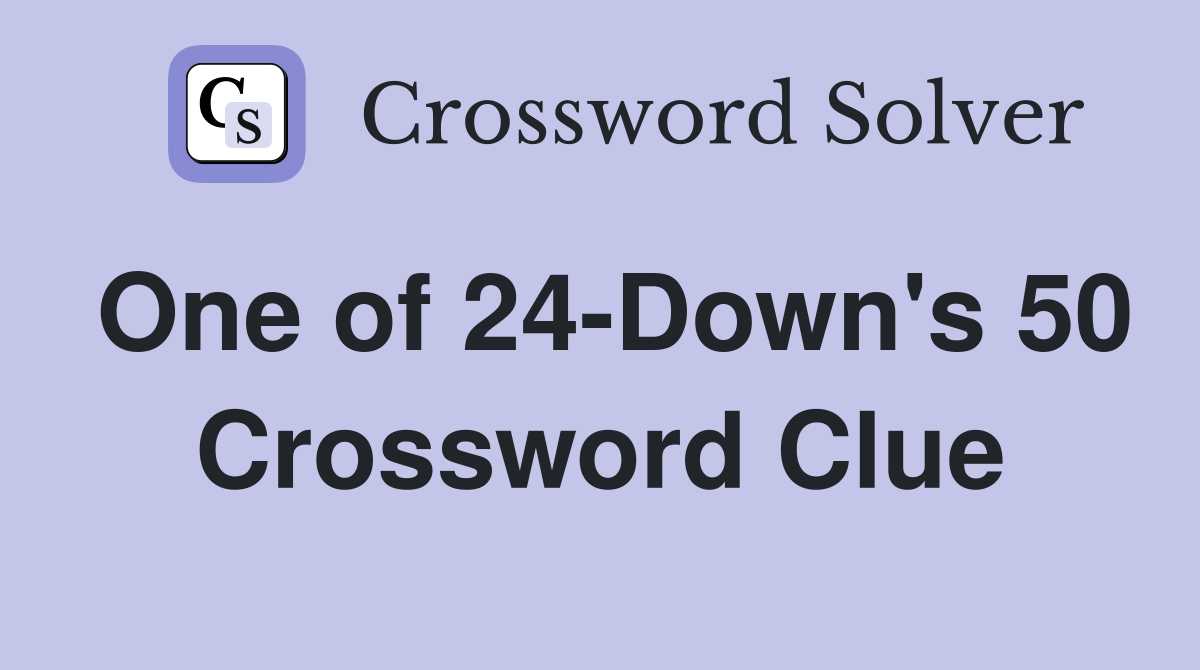 One of 24-Down's 50 Crossword Clue