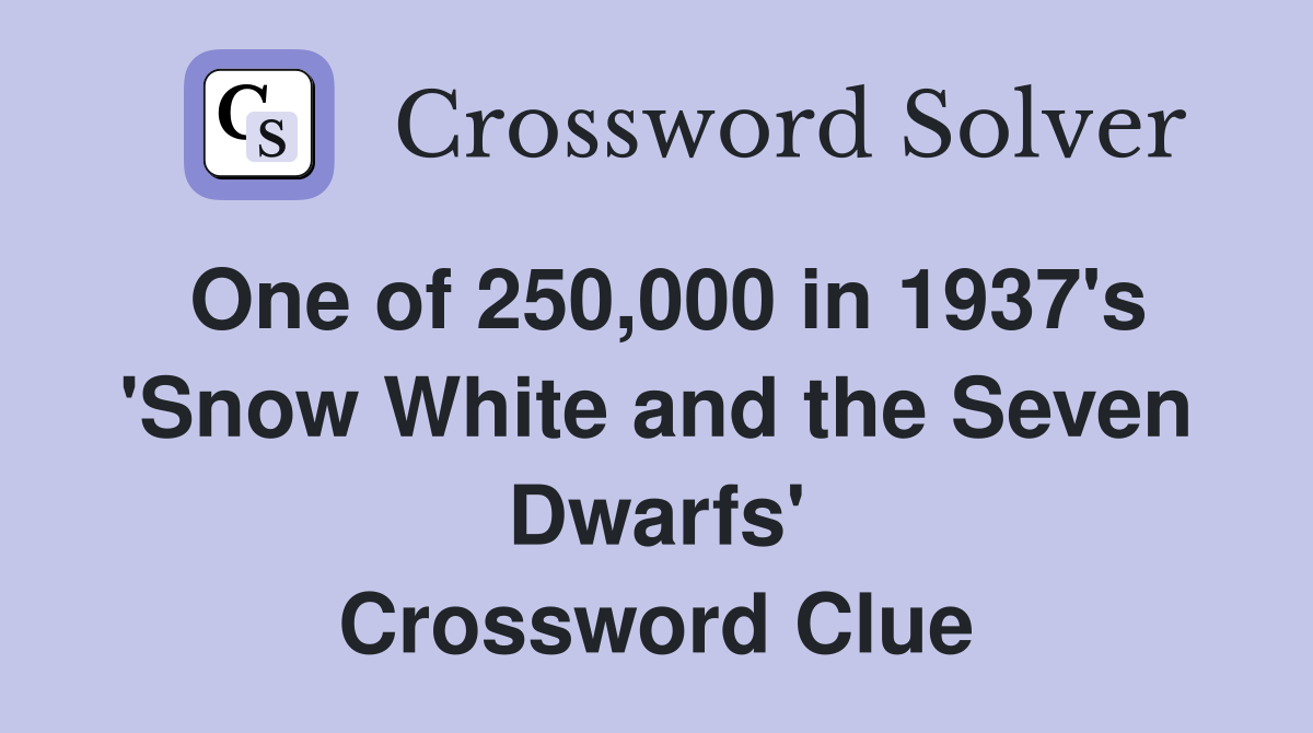 One of 250,000 in 1937's 'Snow White and the Seven Dwarfs' Crossword Clue