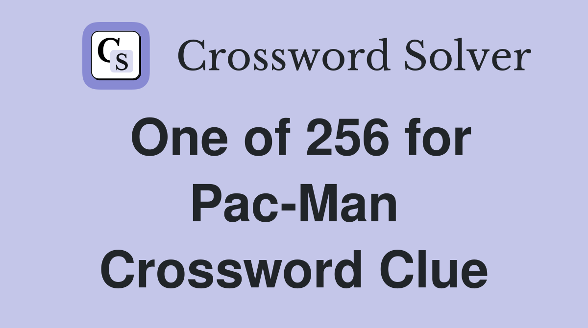 One of 256 for Pac-Man Crossword Clue