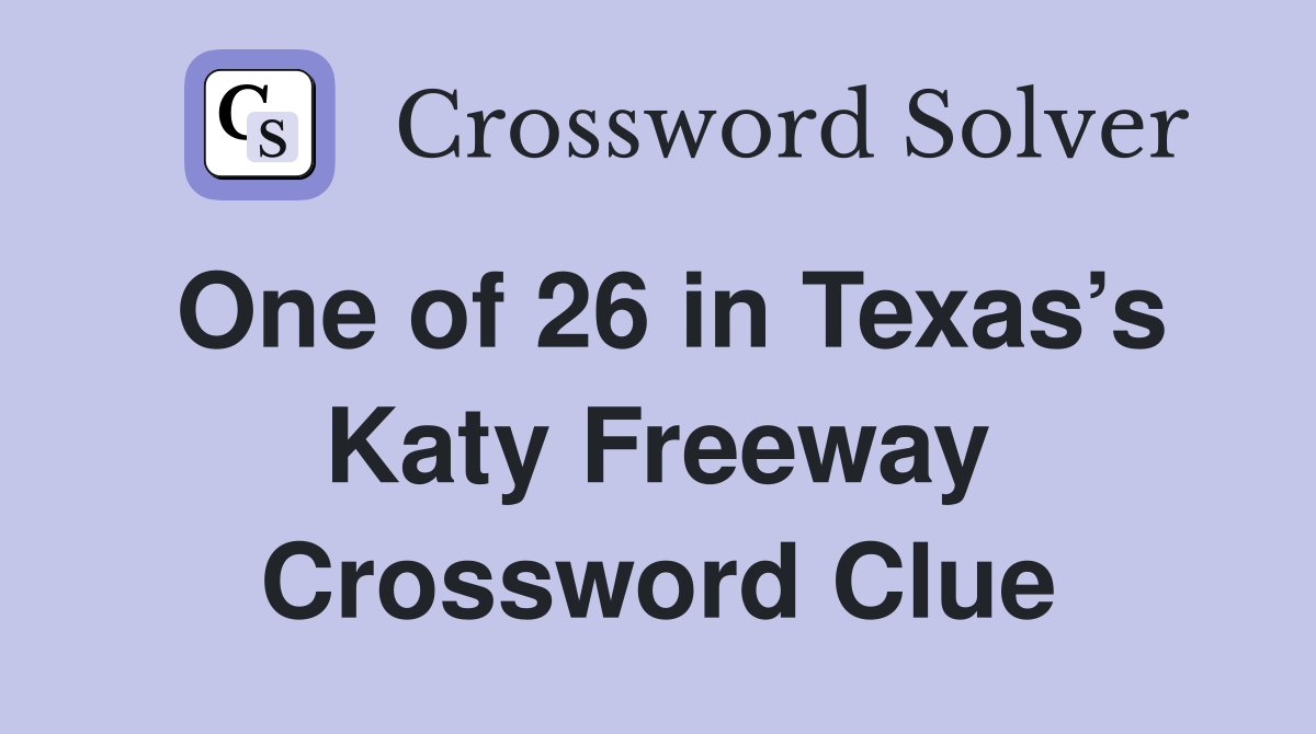 One of 26 in Texas’s Katy Freeway Crossword Clue