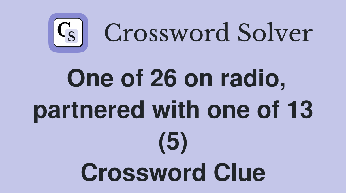 One of 26 on radio, partnered with one of 13 (5) Crossword Clue