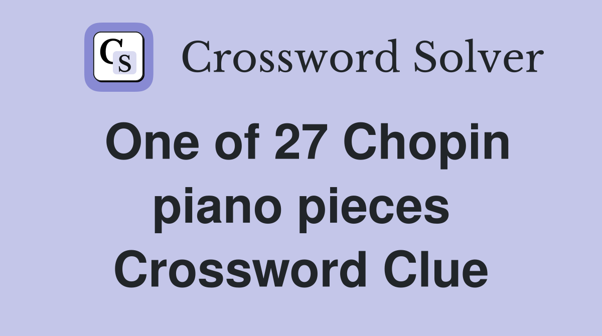 One of 27 Chopin piano pieces Crossword Clue
