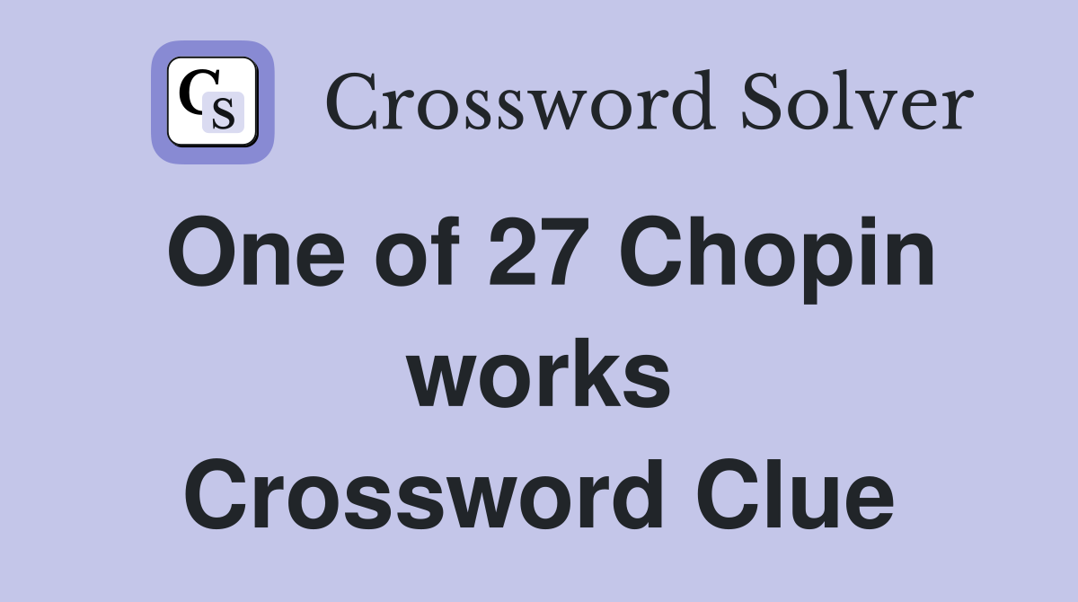 One of 27 Chopin works Crossword Clue