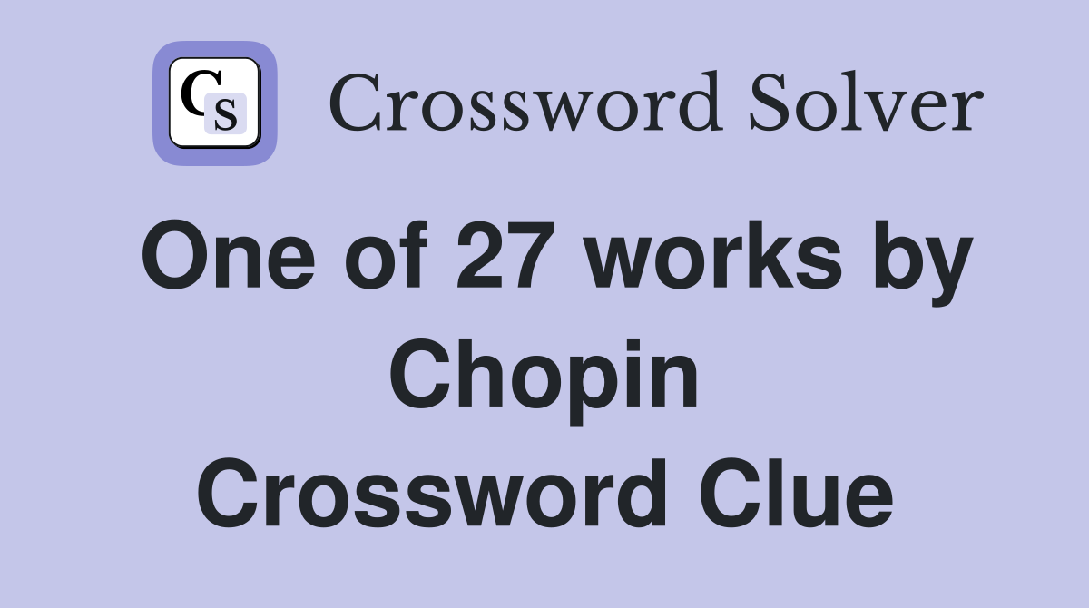 One of 27 works by Chopin Crossword Clue