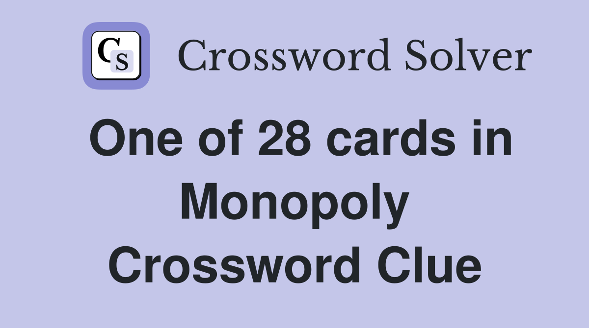 One of 28 cards in Monopoly Crossword Clue