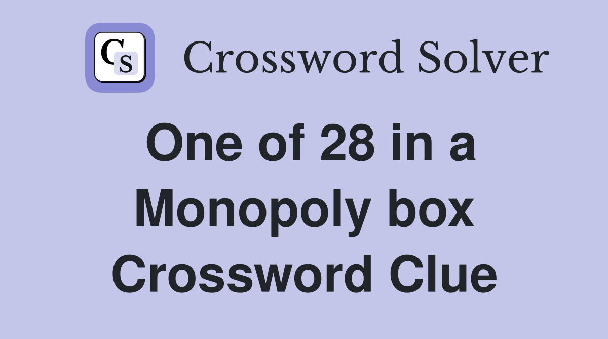 One of 28 in a Monopoly box Crossword Clue