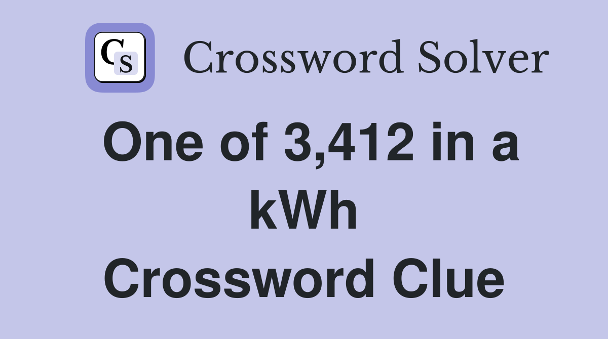 One of 3,412 in a kWh Crossword Clue